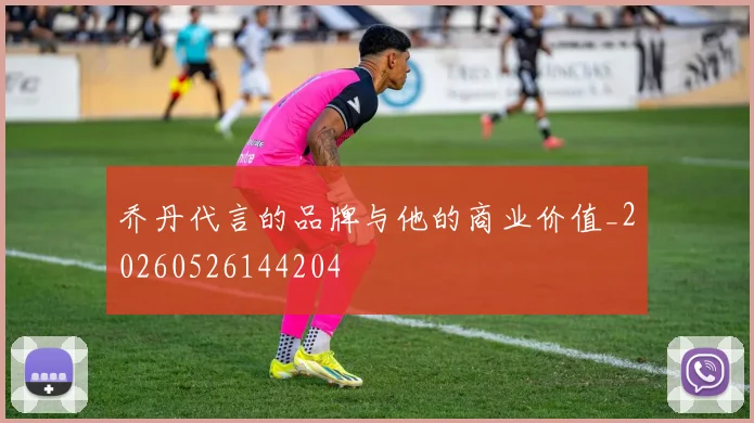 乔丹代言的品牌与他的商业价值_20260526144204